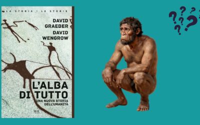 L’alba di tutto? Una nuova storia dell’umanità?